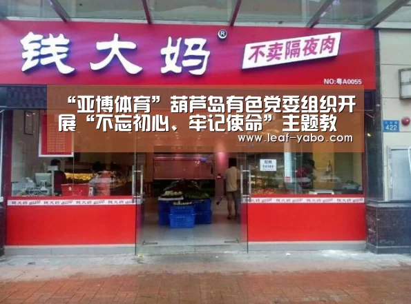 “亚博体育”葫芦岛有色党委组织开展“不忘初心、牢记使命”主题教育(图2) 亚博体育